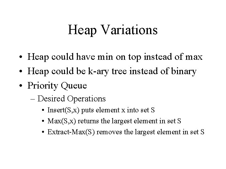 Heap Variations • Heap could have min on top instead of max • Heap