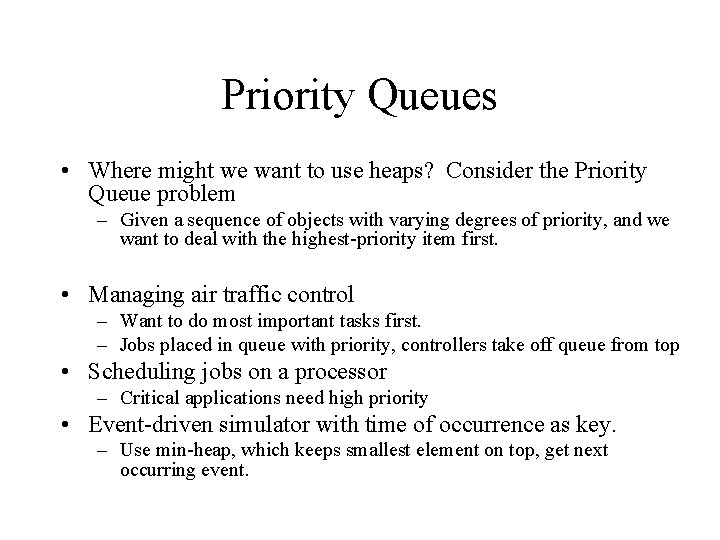 Priority Queues • Where might we want to use heaps? Consider the Priority Queue