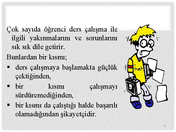 Çok sayıda öğrenci ders çalışma ile ilgili yakınmalarını ve sorunlarını sık dile getirir. Bunlardan