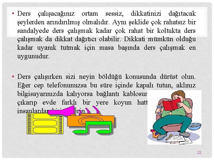  • Ders çalışacağınız ortam sessiz, dikkatinizi dağıtacak şeylerden arındırılmış olmalıdır. Aynı şeklide çok