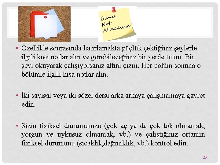  • Özellikle sonrasında hatırlamakta güçlük çektiğiniz şeylerle ilgili kısa notlar alın ve görebileceğiniz