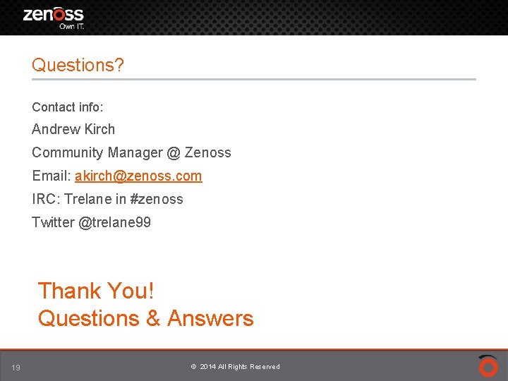 Questions? Contact info: Andrew Kirch Community Manager @ Zenoss Email: akirch@zenoss. com IRC: Trelane