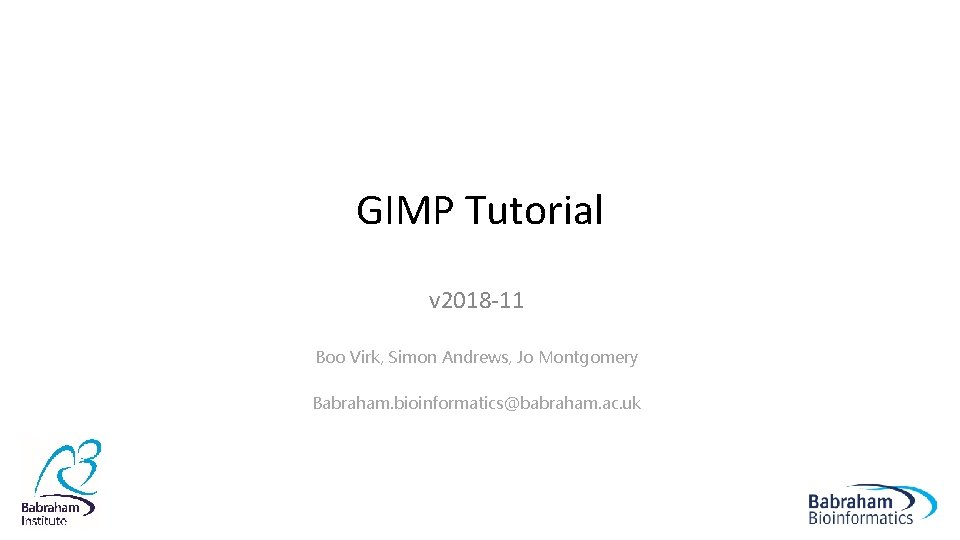 GIMP Tutorial v 2018 -11 Boo Virk, Simon Andrews, Jo Montgomery Babraham. bioinformatics@babraham. ac.