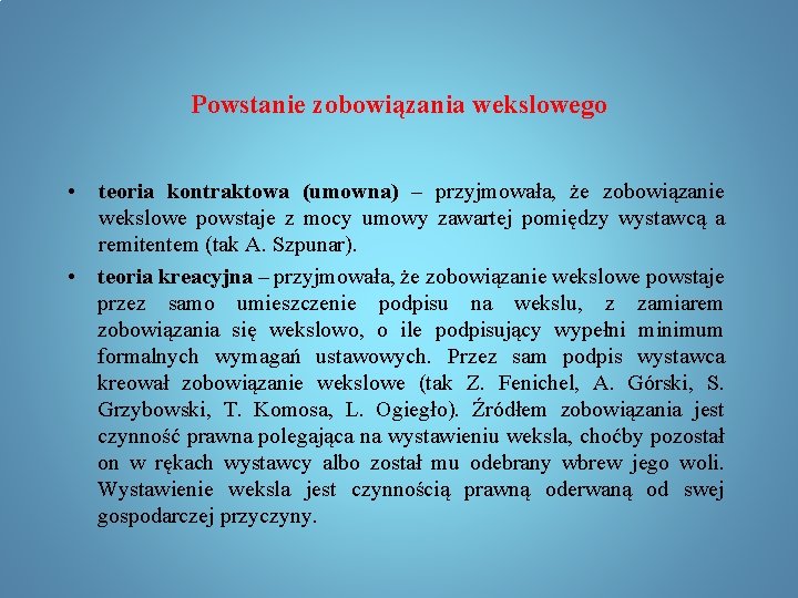 Powstanie zobowiązania wekslowego • teoria kontraktowa (umowna) – przyjmowała, że zobowiązanie wekslowe powstaje z