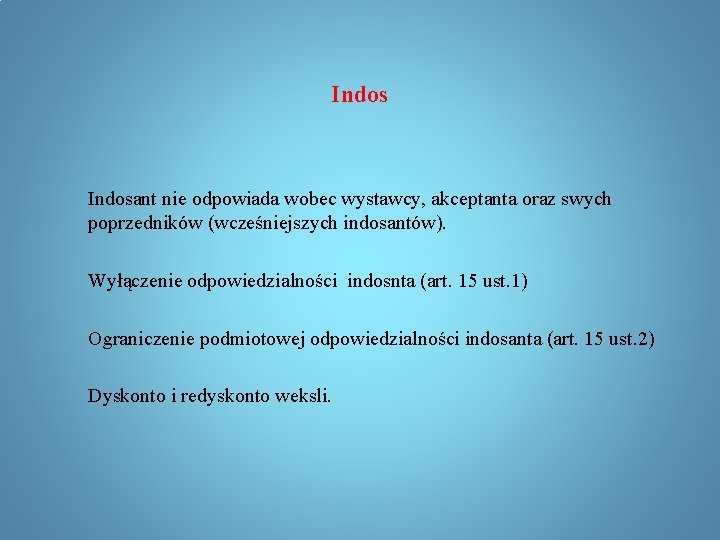 Indos Indosant nie odpowiada wobec wystawcy, akceptanta oraz swych poprzedników (wcześniejszych indosantów). Wyłączenie odpowiedzialności