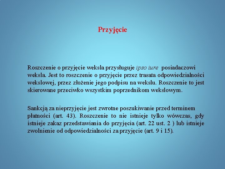 Przyjęcie Roszczenie o przyjęcie weksla przysługuje ipso iure posiadaczowi weksla. Jest to roszczenie o