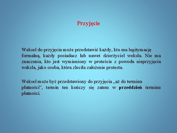 Przyjęcie Weksel do przyjęcia może przedstawić każdy, kto ma legitymację formalną, każdy posiadacz lub