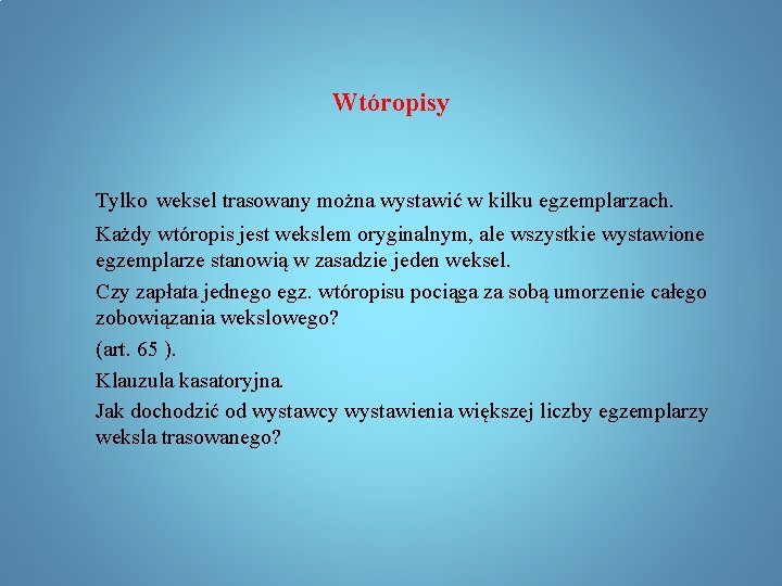 Wtóropisy Tylko weksel trasowany można wystawić w kilku egzemplarzach. Każdy wtóropis jest wekslem oryginalnym,