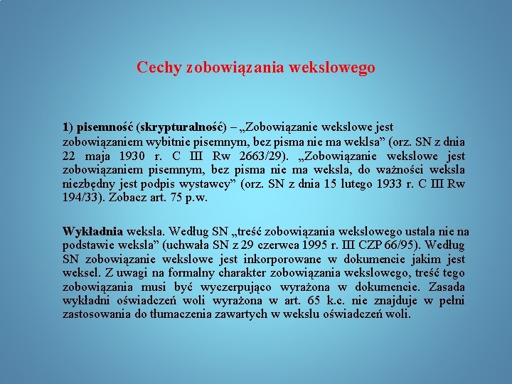 Cechy zobowiązania wekslowego 1) pisemność (skrypturalność) – „Zobowiązanie wekslowe jest zobowiązaniem wybitnie pisemnym, bez