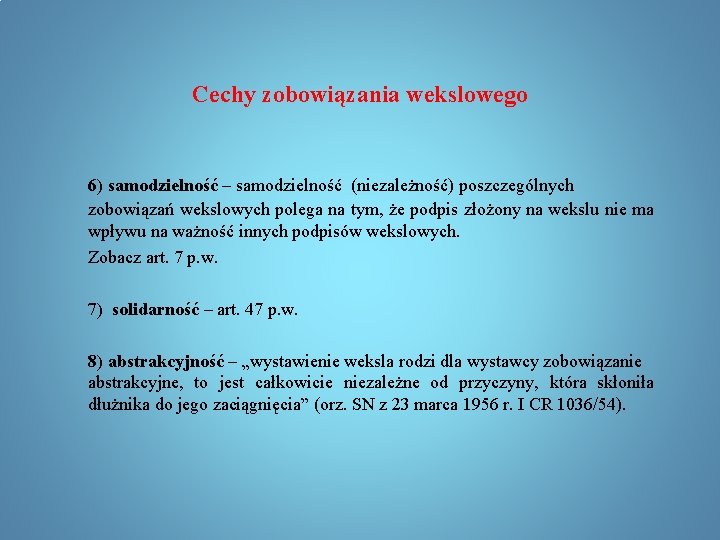 Cechy zobowiązania wekslowego 6) samodzielność – samodzielność (niezależność) poszczególnych zobowiązań wekslowych polega na tym,