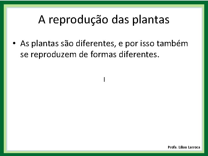 A reprodução das plantas • As plantas são diferentes, e por isso também se