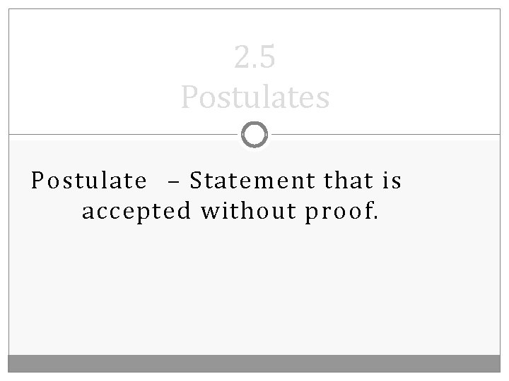 2. 5 Postulates Postulate – Statement that is accepted without proof. 