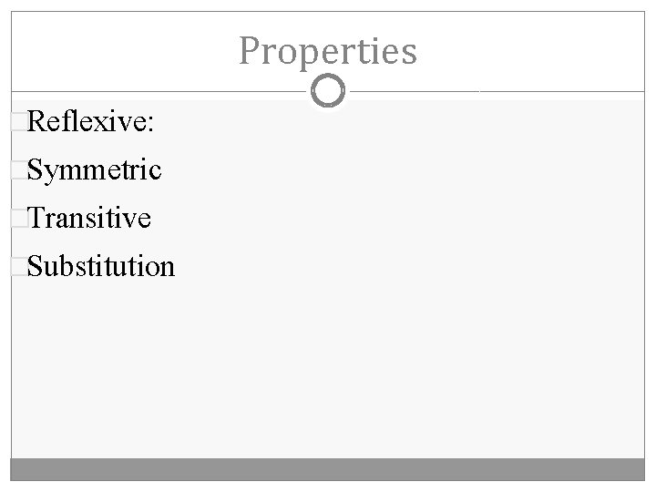 Properties �Reflexive: �Symmetric �Transitive �Substitution 
