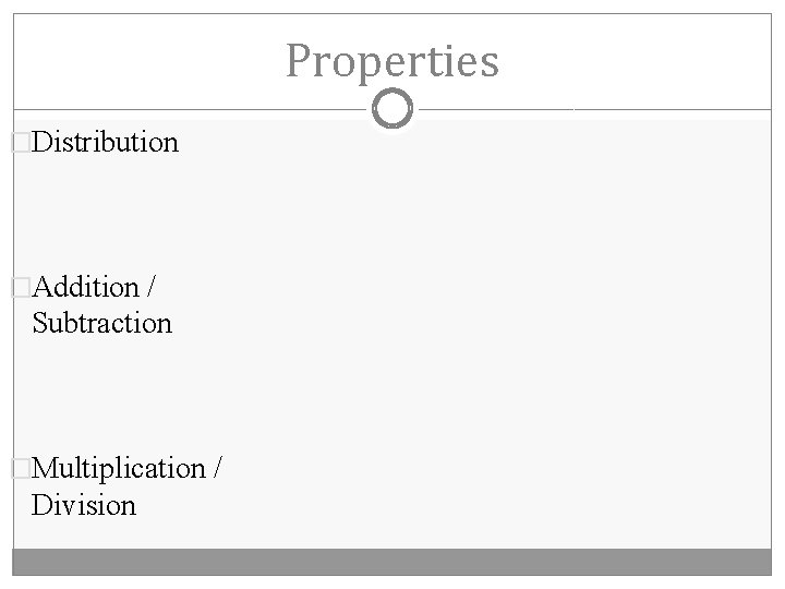 Properties �Distribution �Addition / Subtraction �Multiplication / Division 