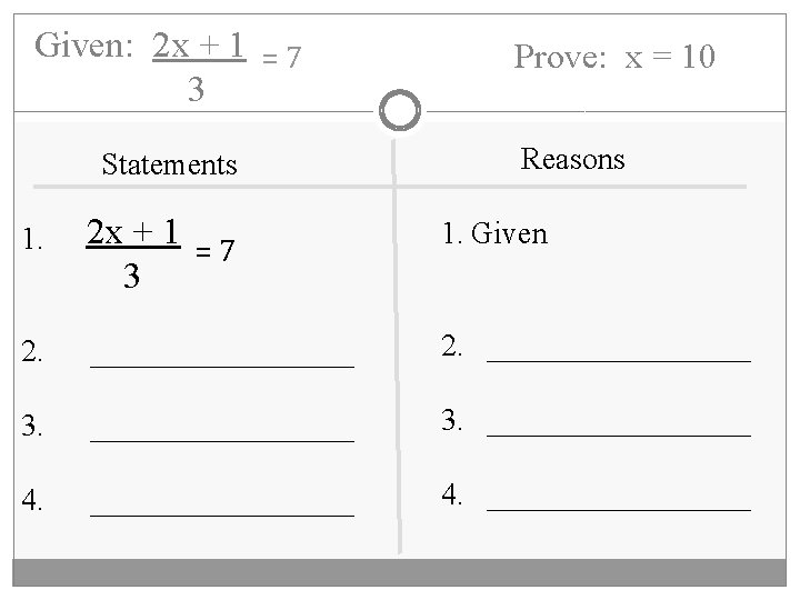 Given: 2 x + 1 = 7 3 Statements Prove: x = 10 Reasons