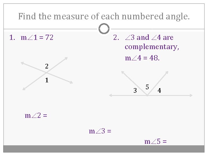 Find the measure of each numbered angle. 2. 3 and 4 are complementary, m