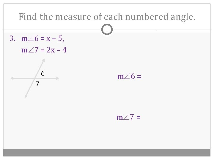 Find the measure of each numbered angle. 3. m 6 = x – 5,