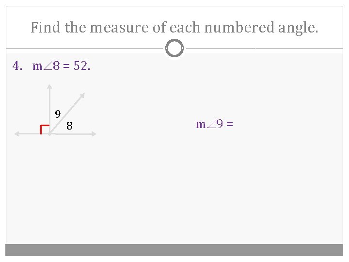 Find the measure of each numbered angle. 4. m 8 = 52. 9 8