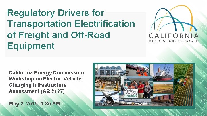 Regulatory Drivers for Transportation Electrification of Freight and Off-Road Equipment California Energy Commission Workshop