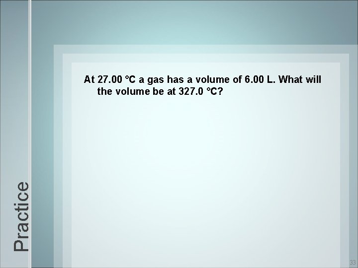 Practice At 27. 00 °C a gas has a volume of 6. 00 L.