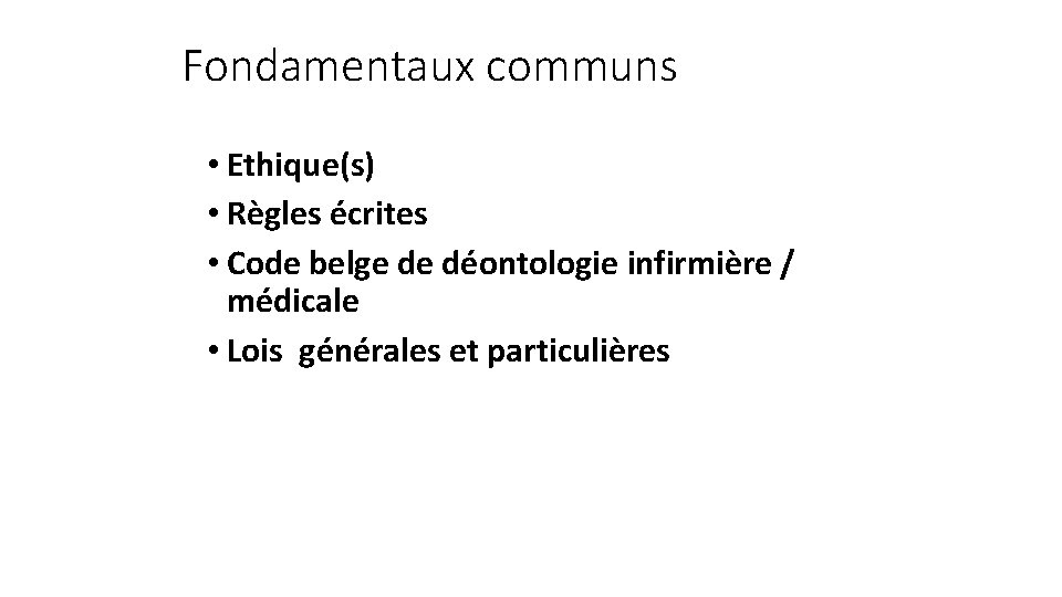 Fondamentaux communs • Ethique(s) • Règles écrites • Code belge de déontologie infirmière /