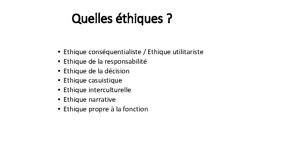 Quelles éthiques ? • • Ethique conséquentialiste / Ethique utilitariste Ethique de la responsabilité