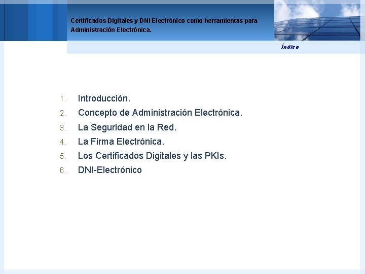 Certificados Digitales y DNI Electrónico como herramientas para Administración Electrónica. Índice 1. Introducción. 2.