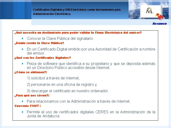 Certificados Digitales y DNI Electrónico como herramientas para Administración Electrónica. Resumen ¿Qué necesita un