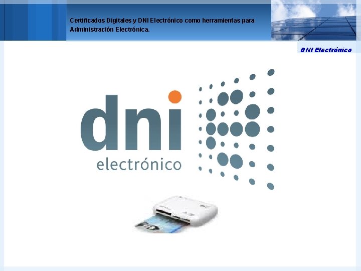 Certificados Digitales y DNI Electrónico como herramientas para Administración Electrónica. DNI Electrónico 