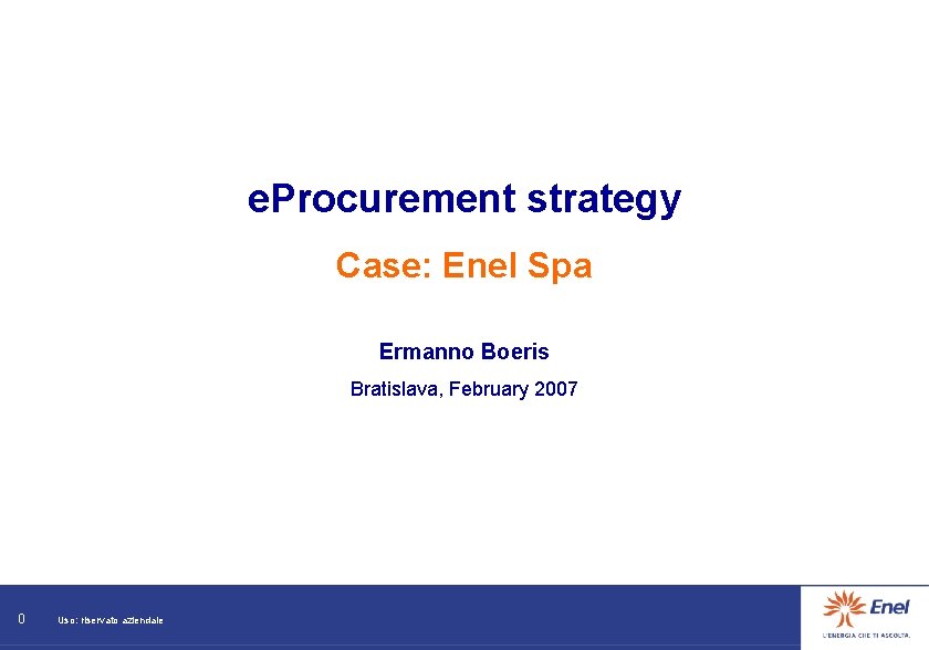 e. Procurement strategy Case: Enel Spa Ermanno Boeris Bratislava, February 2007 0 Uso: riservato