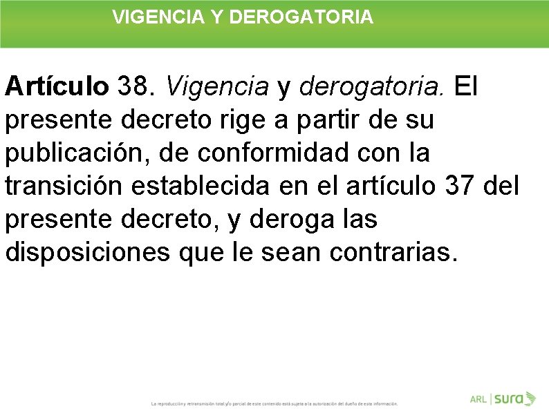 VIGENCIA Y DEROGATORIA Artículo 38. Vigencia y derogatoria. El presente decreto rige a partir