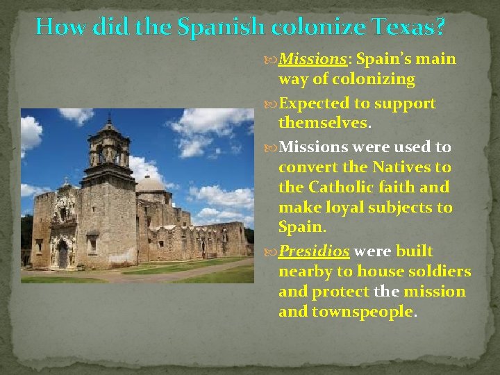 How did the Spanish colonize Texas? Missions: Spain’s main way of colonizing Expected to