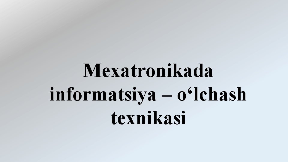 Mеxatronikada informatsiya – o‘lchash tеxnikasi 