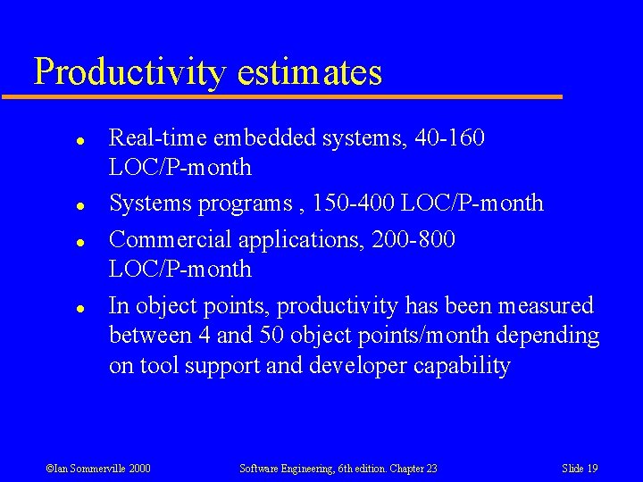 Productivity estimates l l Real-time embedded systems, 40 -160 LOC/P-month Systems programs , 150