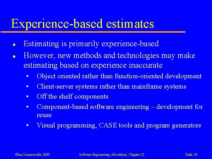 Experience-based estimates l l Estimating is primarily experience-based However, new methods and technologies may