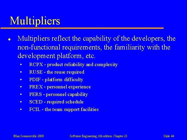 Multipliers l Multipliers reflect the capability of the developers, the non-functional requirements, the familiarity