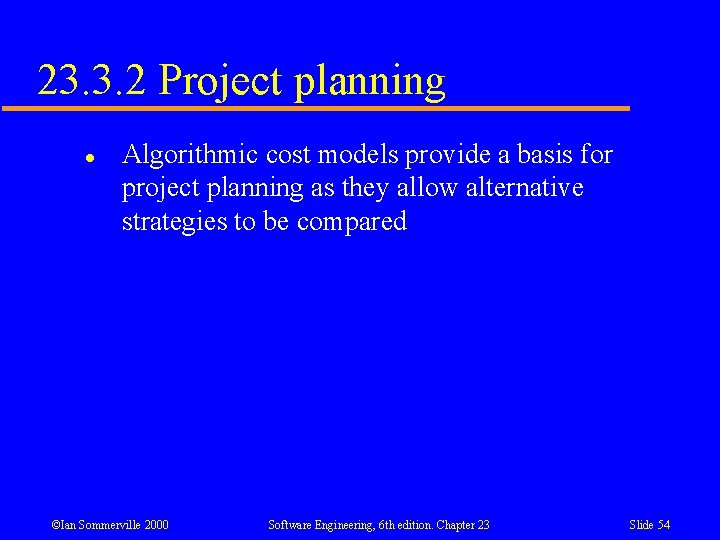 23. 3. 2 Project planning l Algorithmic cost models provide a basis for project