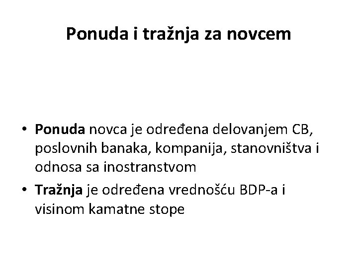 Ponuda i tražnja za novcem • Ponuda novca je određena delovanjem CB, poslovnih banaka,