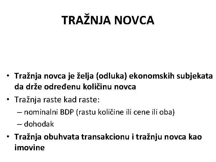 TRAŽNJA NOVCA • Tražnja novca je želja (odluka) ekonomskih subjekata da drže određenu količinu