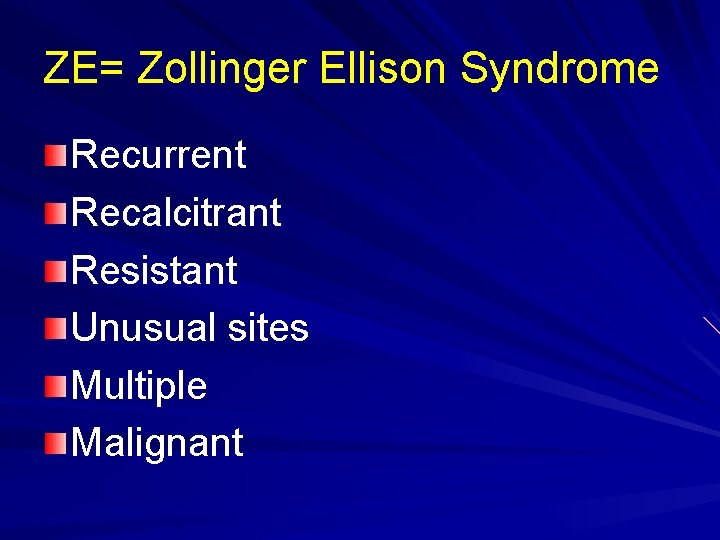 ZE= Zollinger Ellison Syndrome Recurrent Recalcitrant Resistant Unusual sites Multiple Malignant 