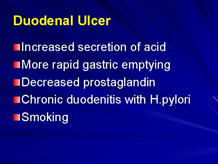 Duodenal Ulcer Increased secretion of acid More rapid gastric emptying Decreased prostaglandin Chronic duodenitis