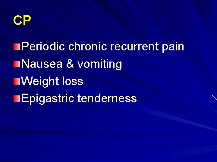 CP Periodic chronic recurrent pain Nausea & vomiting Weight loss Epigastric tenderness 