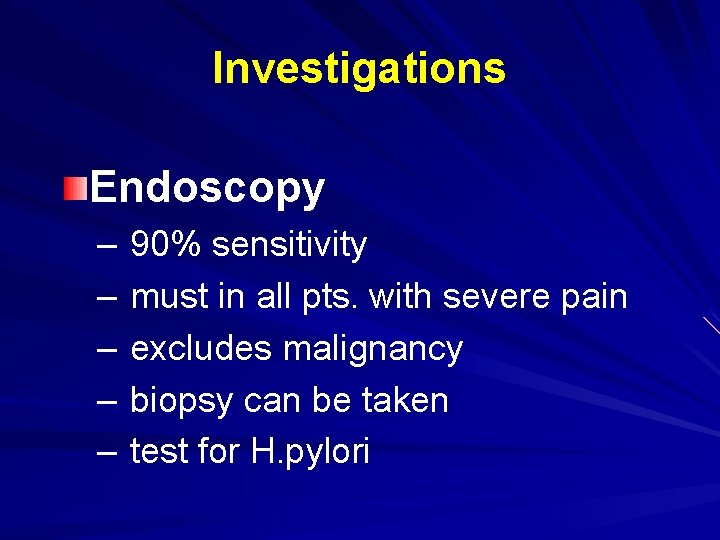 Investigations Endoscopy – 90% sensitivity – must in all pts. with severe pain –