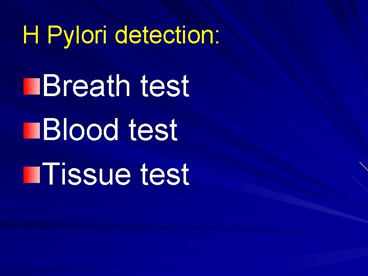 H Pylori detection: Breath test Blood test Tissue test 