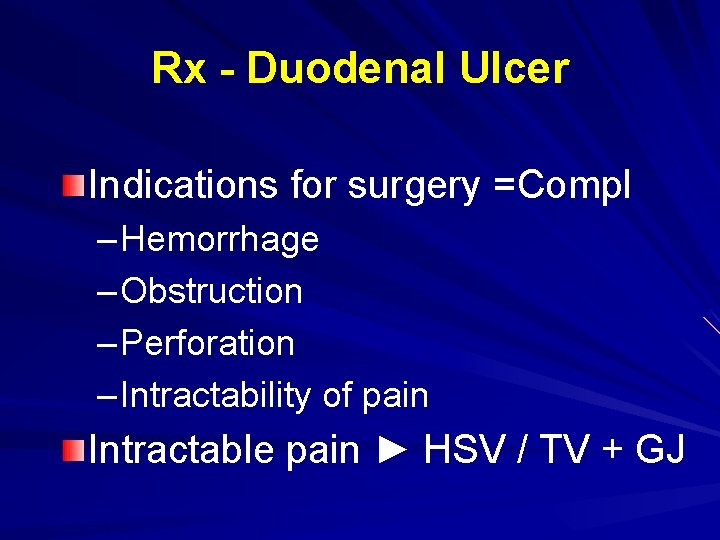 Rx - Duodenal Ulcer Indications for surgery =Compl – Hemorrhage – Obstruction – Perforation
