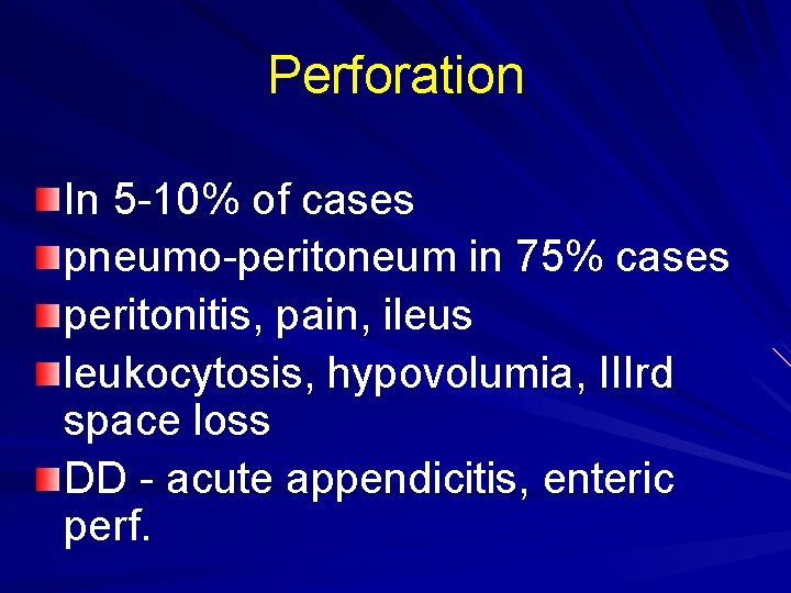 Perforation In 5 -10% of cases pneumo-peritoneum in 75% cases peritonitis, pain, ileus leukocytosis,