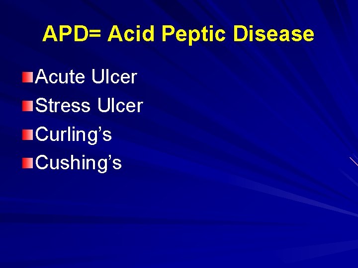APD= Acid Peptic Disease Acute Ulcer Stress Ulcer Curling’s Cushing’s 