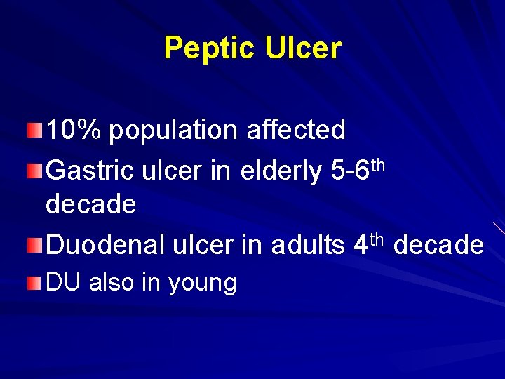 Peptic Ulcer 10% population affected Gastric ulcer in elderly 5 -6 th decade Duodenal