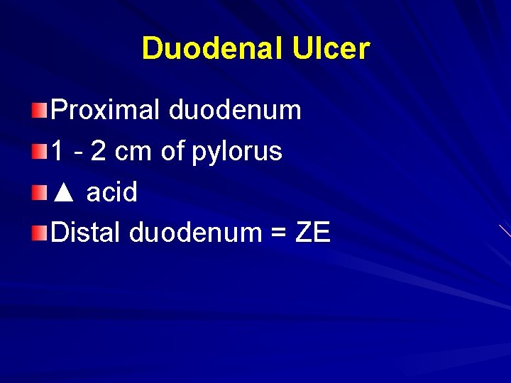Duodenal Ulcer Proximal duodenum 1 - 2 cm of pylorus ▲ acid Distal duodenum