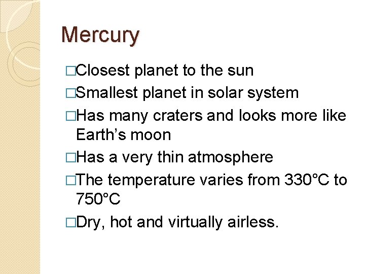 Mercury �Closest planet to the sun �Smallest planet in solar system �Has many craters